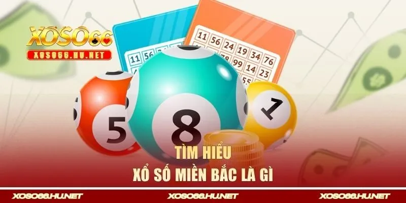 Tìm hiểu xổ số miền Bắc là gì